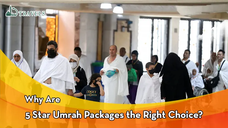 Why Are 5 Star Umrah Packages the Right Choice