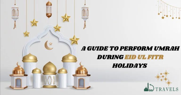 A Guide to Perform Umrah During Eid ul Fitr Holidays
