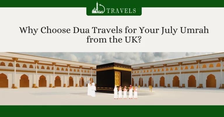 Why Choose Dua Travels for Your July Umrah from the UK