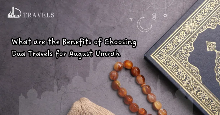 What are the Benefits of Choosing Dua Travels for August Umrah