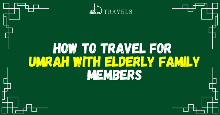 How to Travel for Umrah with Elderly Family Members