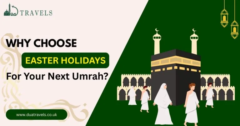 Why Choose Easter Holidays For Your Next Umrah