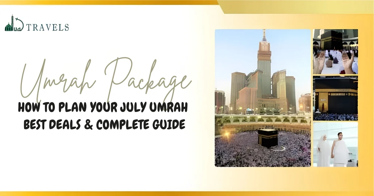 HOW TO PLAN YOUR JULY UMRAH BEST DEALS & COMPLETE GUIDE